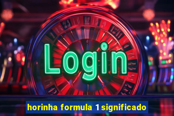 horinha formula 1 significado